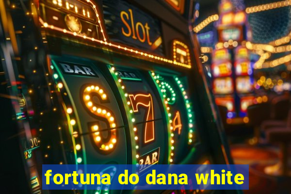 fortuna do dana white